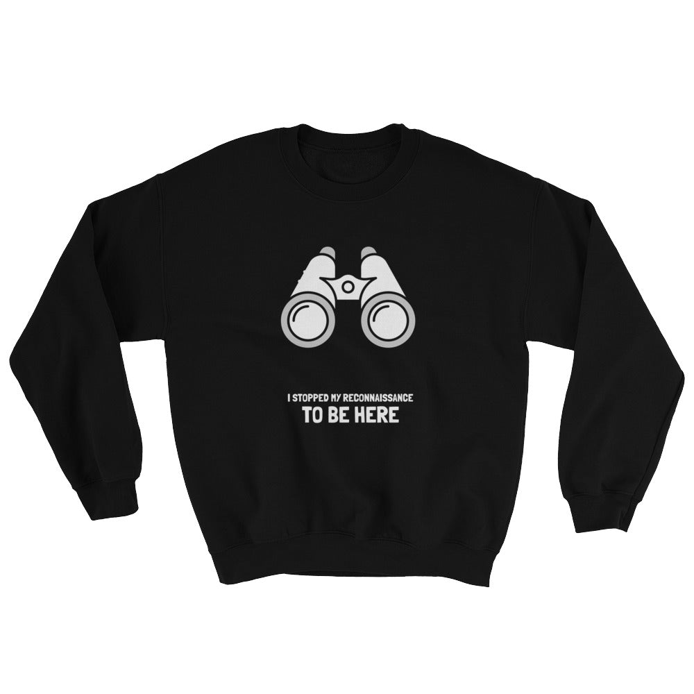 I STOPPED MY RECONNAISSANCE TO BE HERE - Sweatshirt (white text) by DarkByteGear