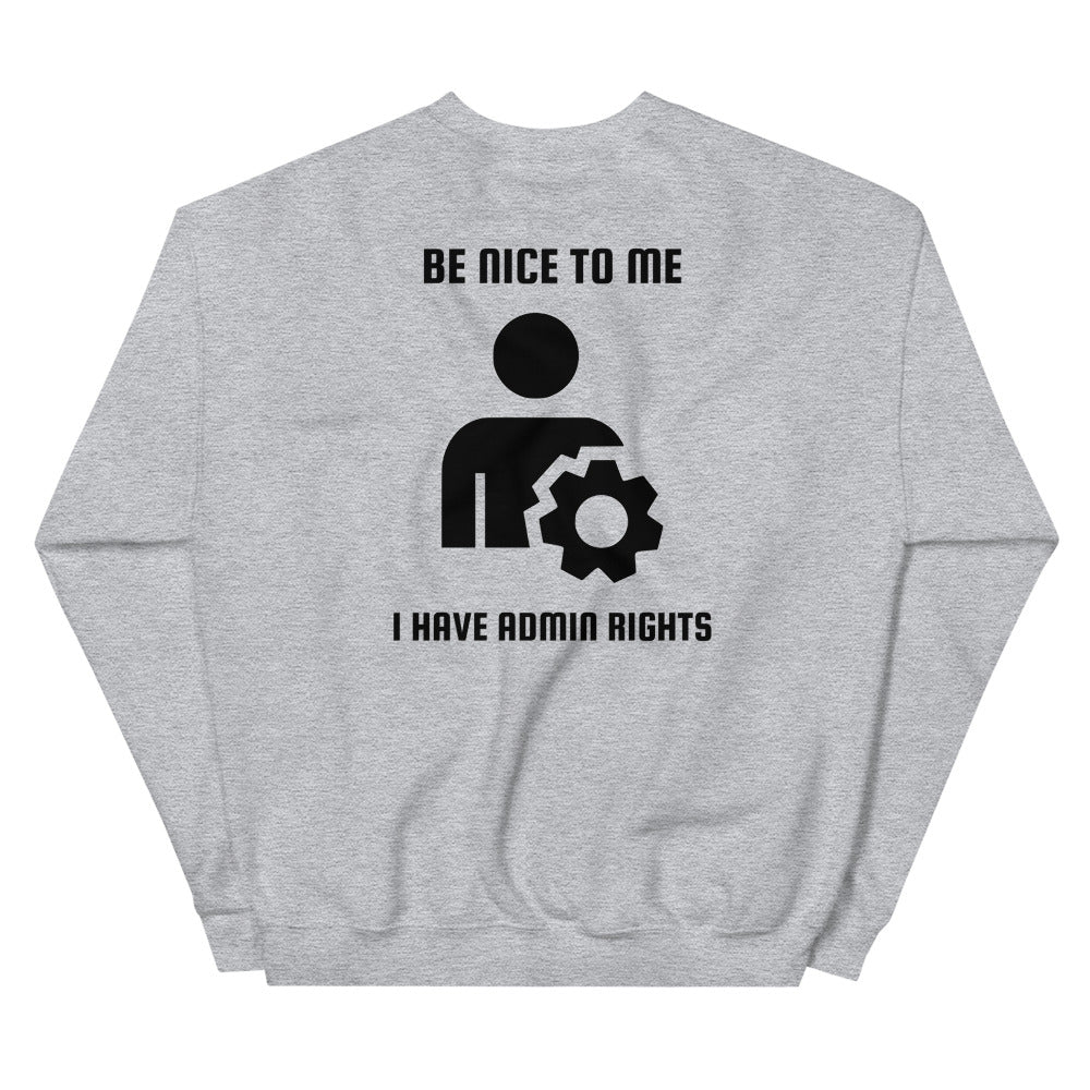 Be nice to me I have admin rights - Unisex Sweatshirt by DarkByteGear