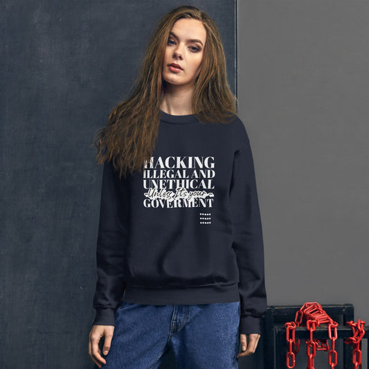 Hacking Illegal and Unethical Unless It's your government - Unisex Sweatshirt (white text) by DarkByteGear
