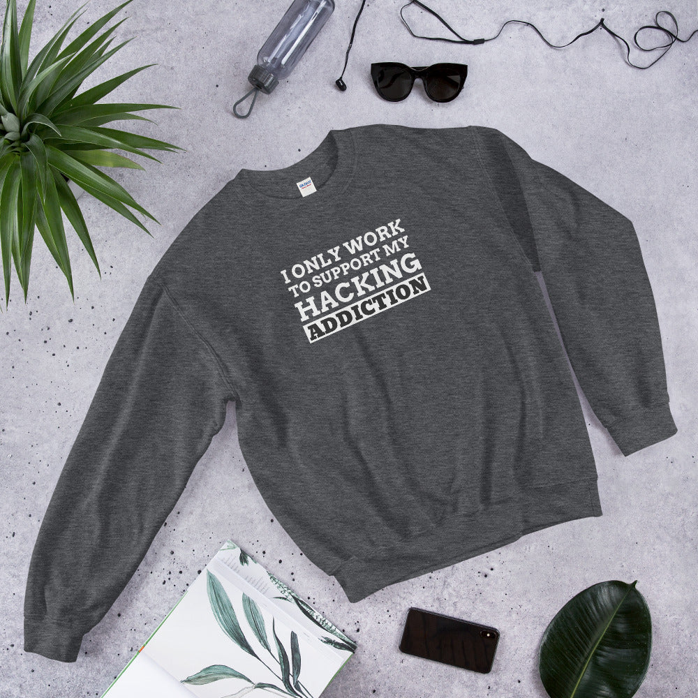 I only work to support my hacking addiction - Unisex Sweatshirt by DarkByteGear