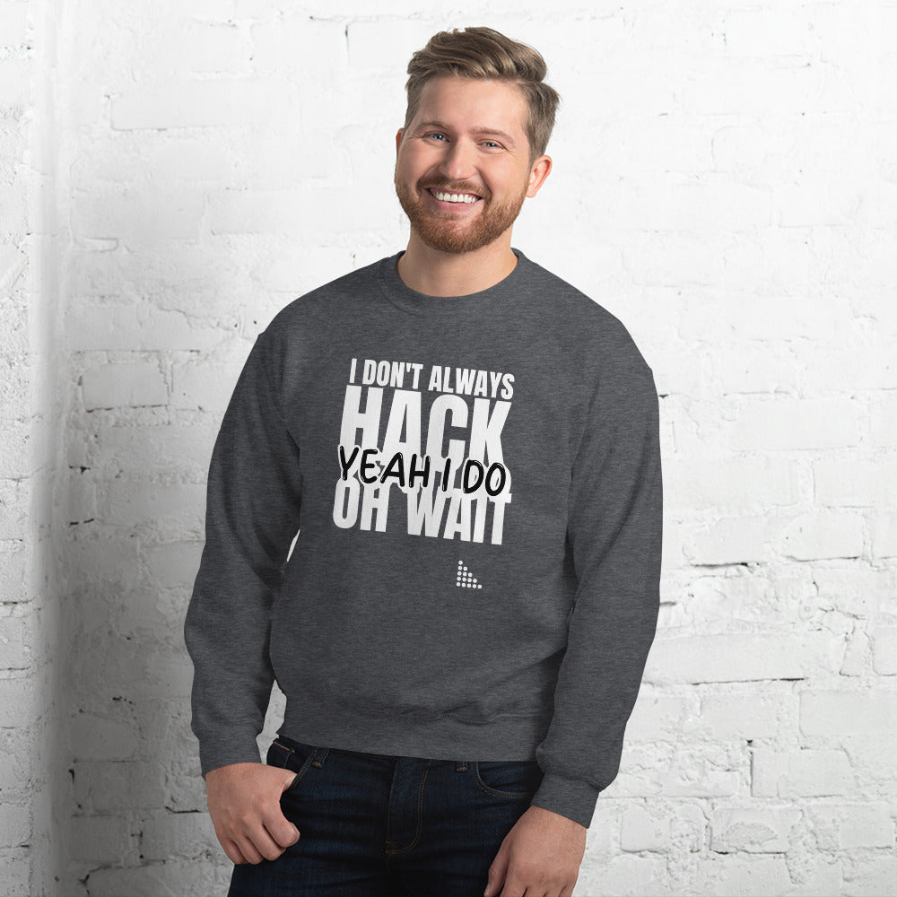 I Don't Always Hack Oh Wait Yeah I Do - Unisex Sweatshirt (white text) by DarkByteGear
