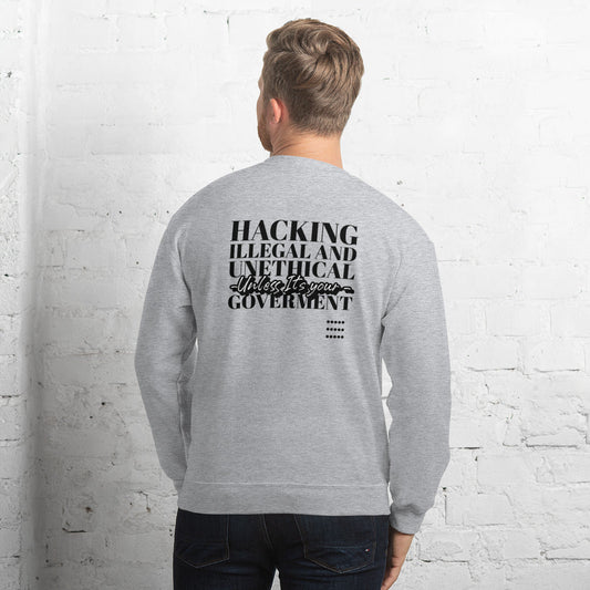 Hacking Illegal and Unethical Unless It's your government - Unisex Sweatshirt by DarkByteGear