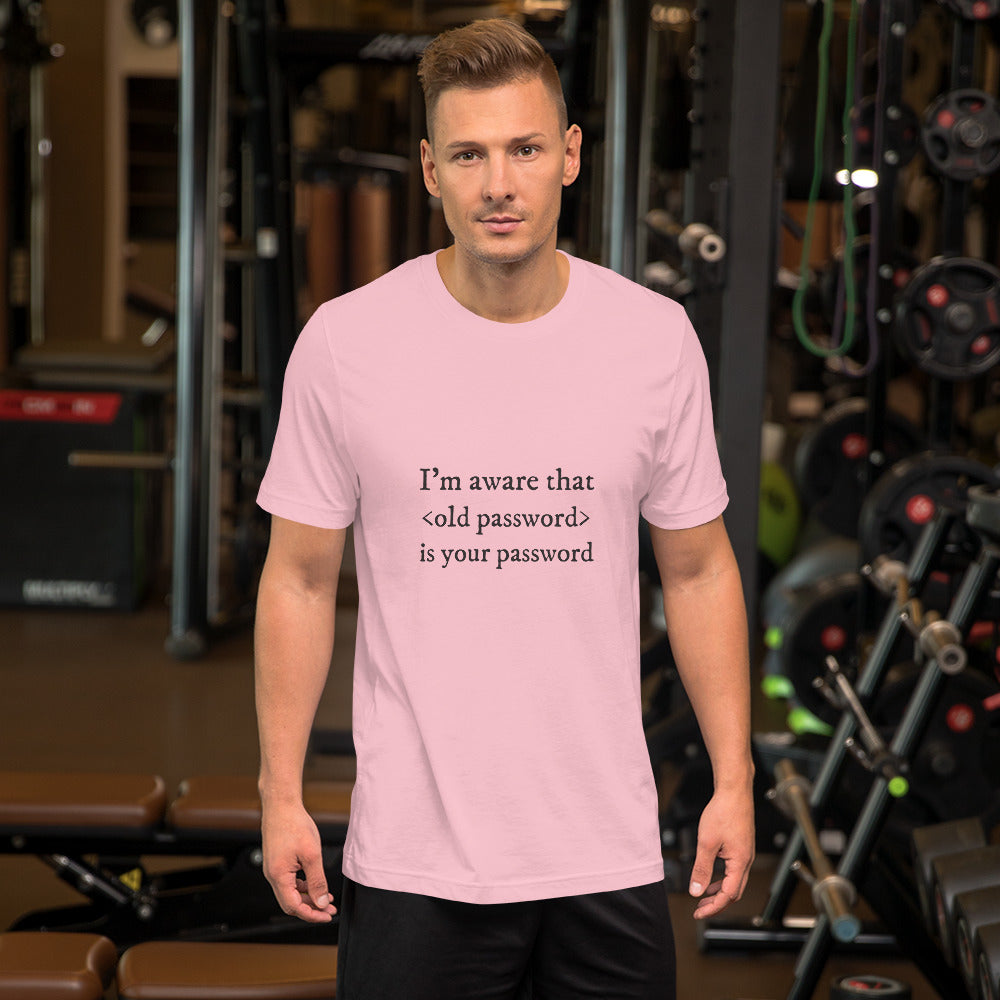 I'm aware that <old password> is your password - Short-Sleeve Unisex T-Shirt (black text) by DarkByteGear