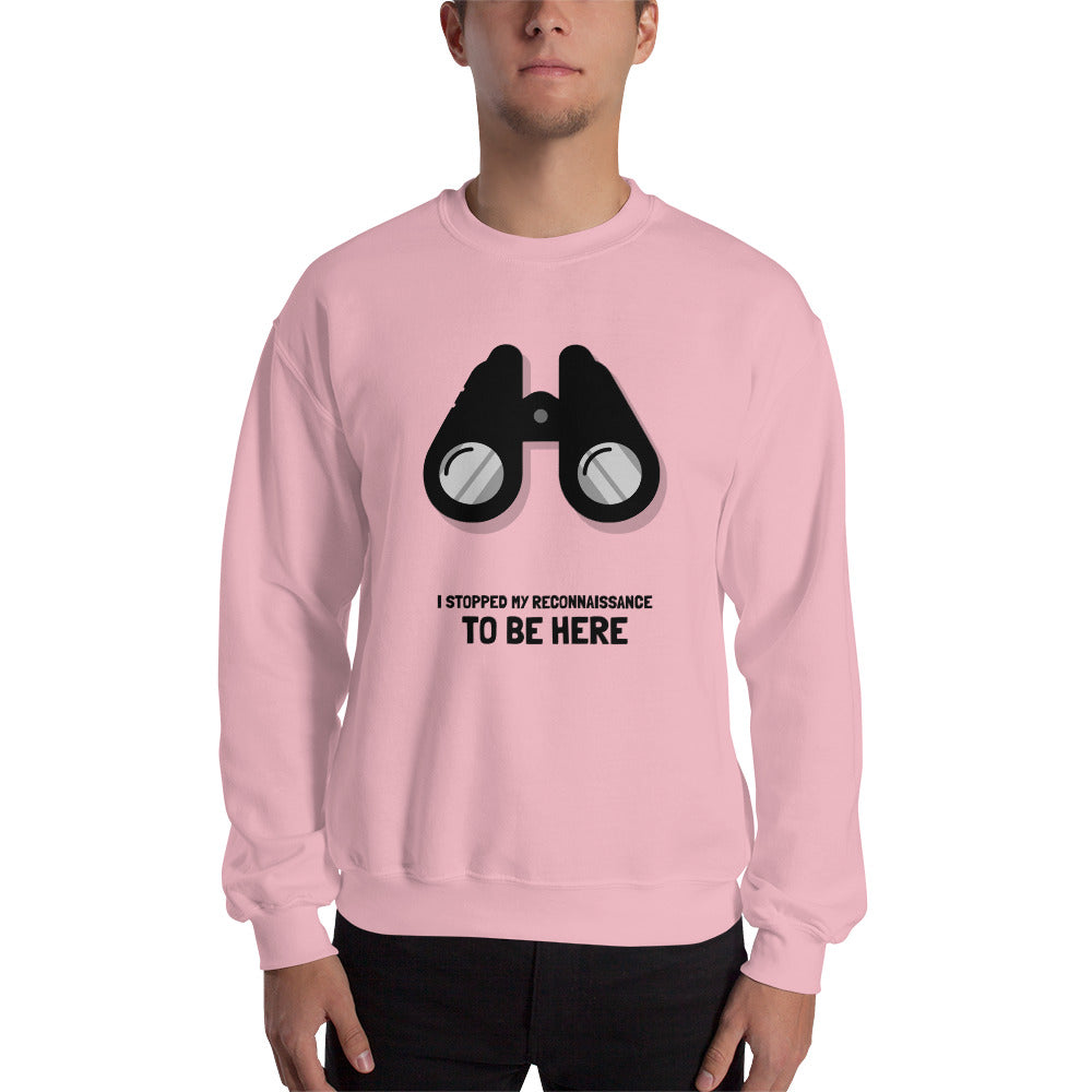 I STOPPED MY RECONNAISSANCE TO BE HERE - Sweatshirt (black text) by DarkByteGear