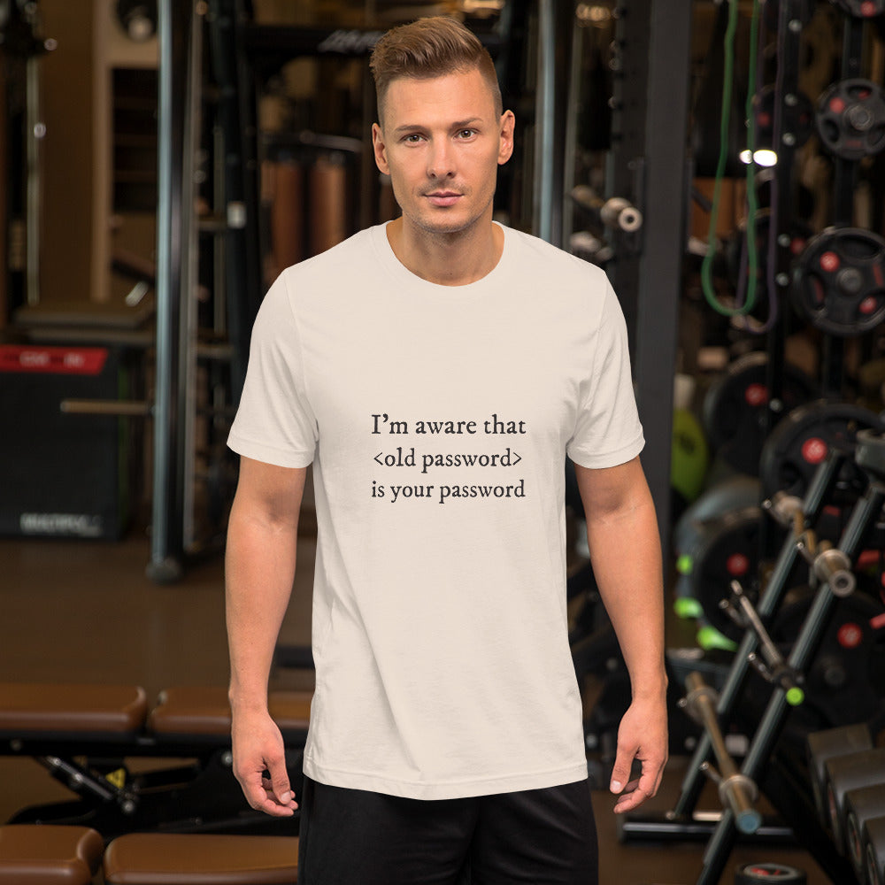 I'm aware that <old password> is your password - Short-Sleeve Unisex T-Shirt (black text) by DarkByteGear