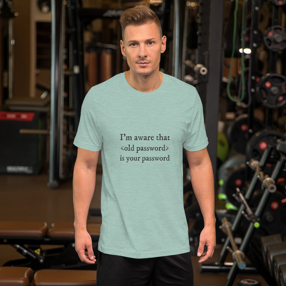 I'm aware that <old password> is your password - Short-Sleeve Unisex T-Shirt (black text) by DarkByteGear