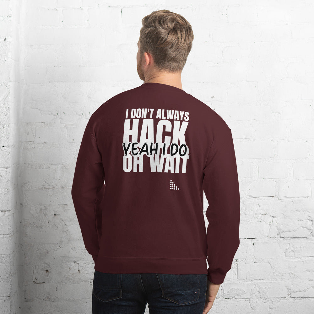 I Don't Always Hack Oh Wait Yeah I Do - Unisex Sweatshirt (white text) by DarkByteGear