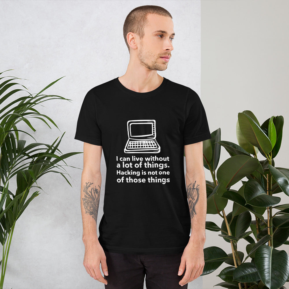 I can live without a lot of things. Hacking is not one Of those things - Short-Sleeve Unisex T-Shirt by DarkByteGear