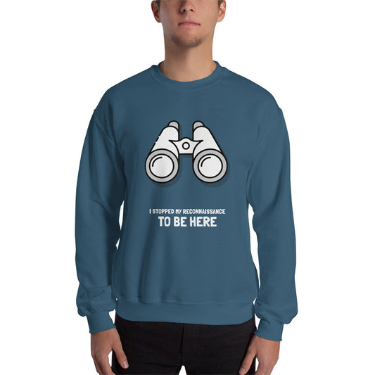 I STOPPED MY RECONNAISSANCE TO BE HERE - Sweatshirt (white text) by DarkByteGear