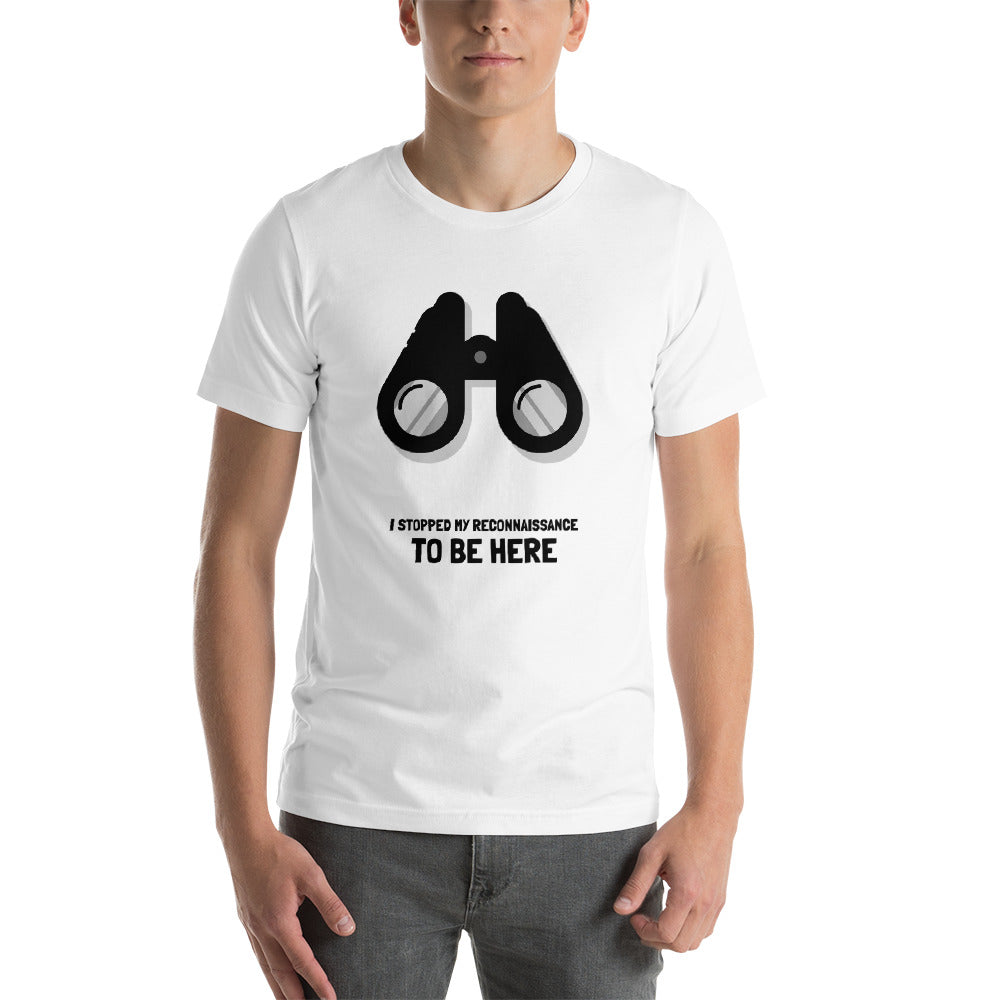 I STOPPED MY RECONNAISSANCE TO BE HERE - Short-Sleeve Unisex T-Shirt (black text) by DarkByteGear