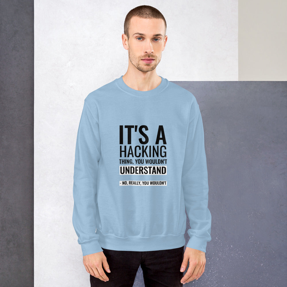 It's a hacking thing, you wouldn't understand - Unisex Sweatshirt by DarkByteGear