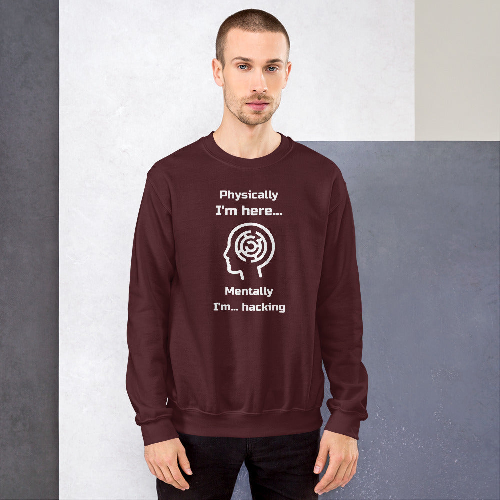 Physically I'm here... Mentally I'm... hacking - Unisex Sweatshirt (white text) by DarkByteGear
