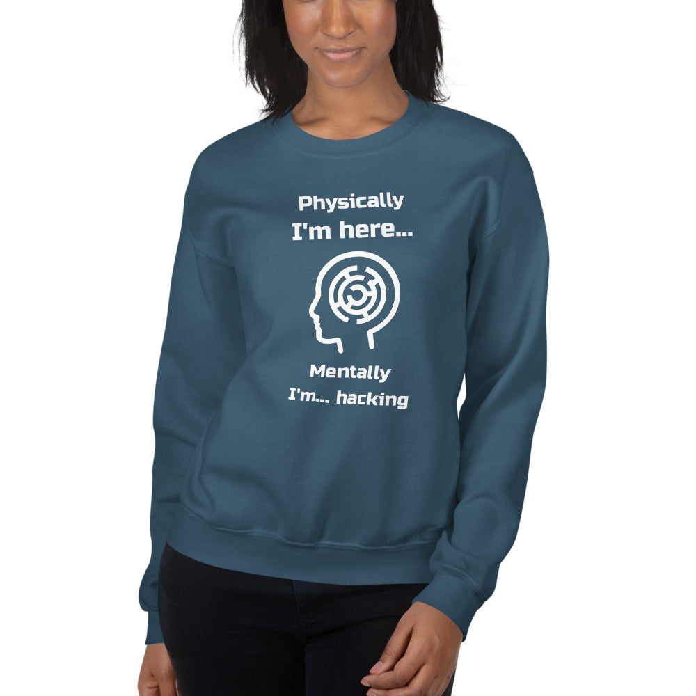 Physically I'm here... Mentally I'm... hacking - Unisex Sweatshirt (white text) by DarkByteGear