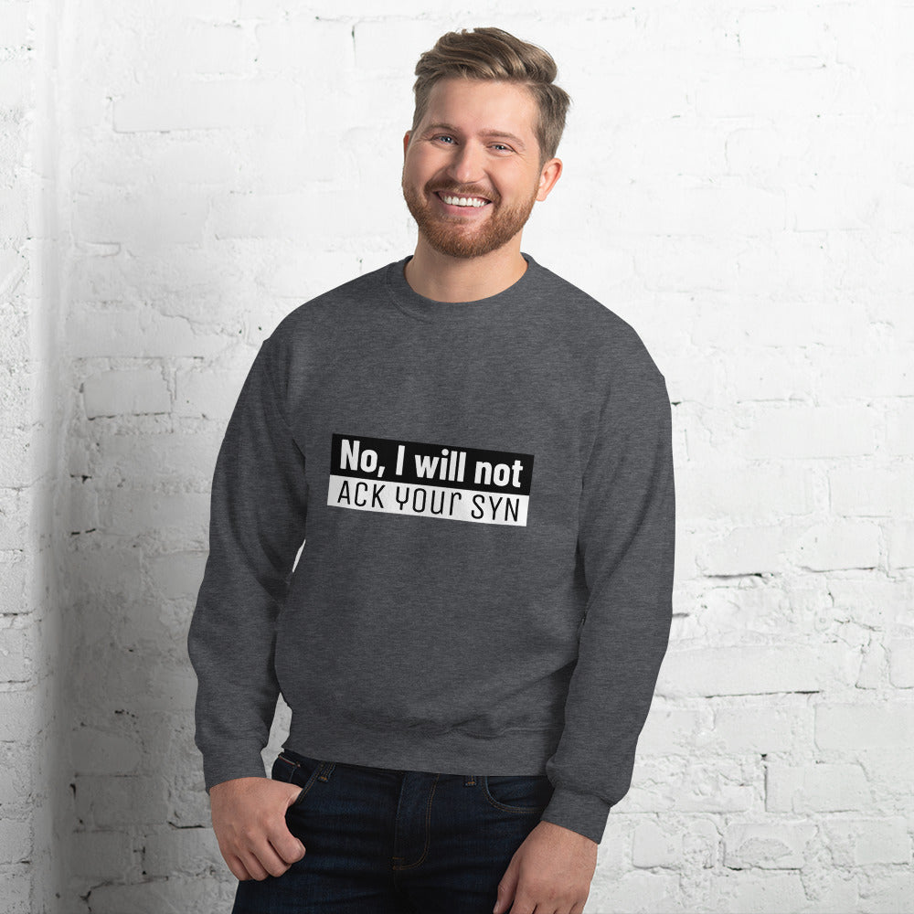 No, I will not ACK your SYN - Unisex Sweatshirt by DarkByteGear