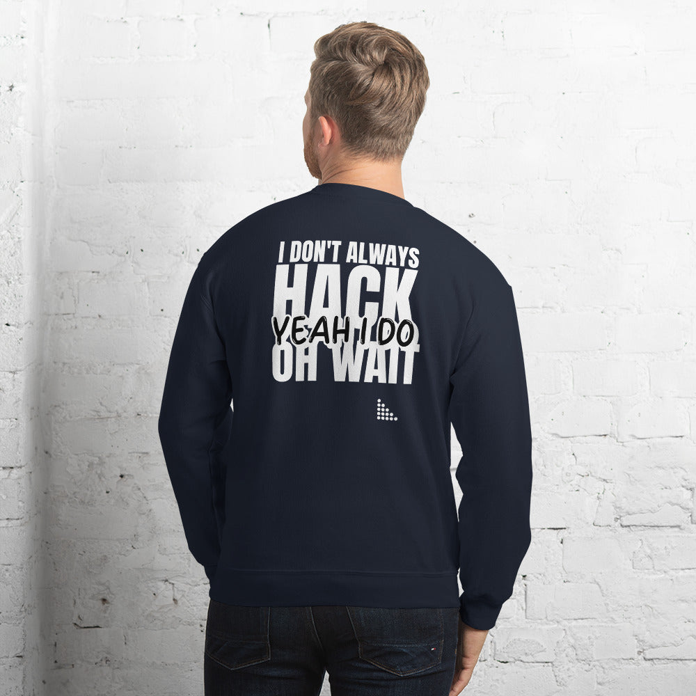 I Don't Always Hack Oh Wait Yeah I Do - Unisex Sweatshirt (white text) by DarkByteGear