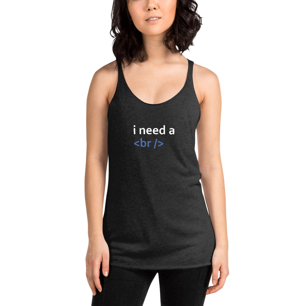 i need a break - Women's Racerback Tank by DarkByteGear