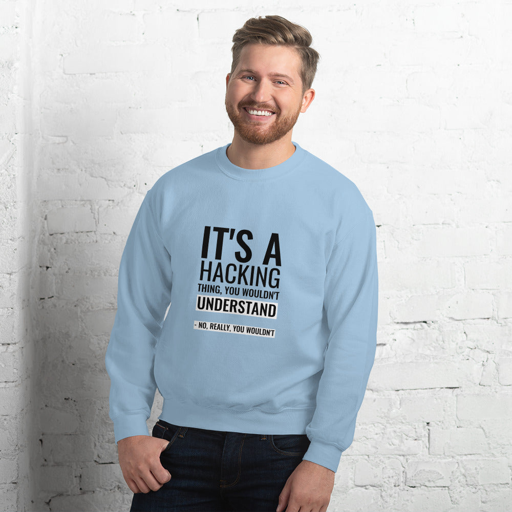 It's a hacking thing, you wouldn't understand - Unisex Sweatshirt by DarkByteGear