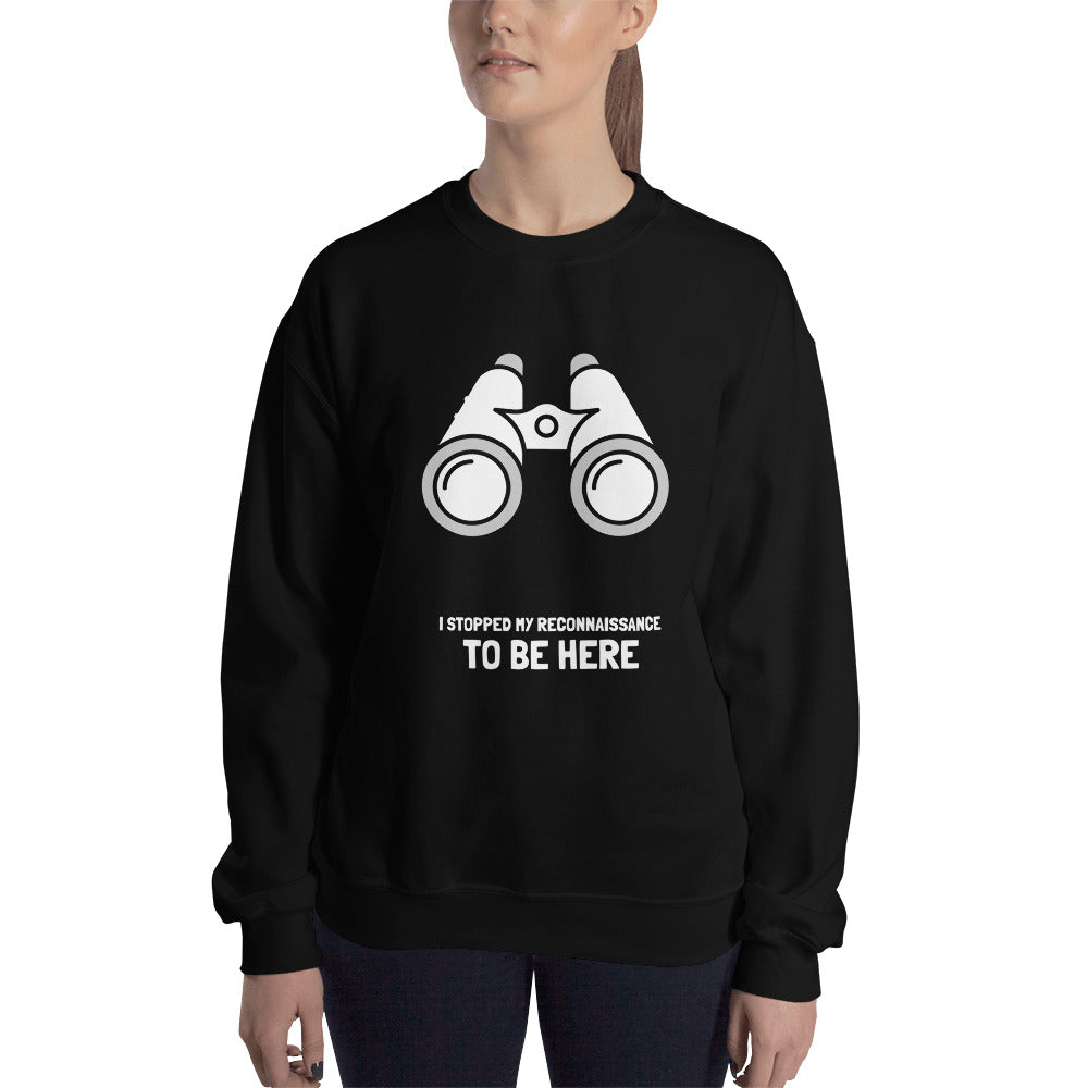 I STOPPED MY RECONNAISSANCE TO BE HERE - Sweatshirt (white text) by DarkByteGear