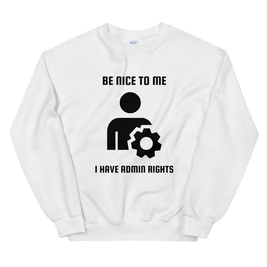 Be nice to me I have admin rights - Unisex Sweatshirt by DarkByteGear