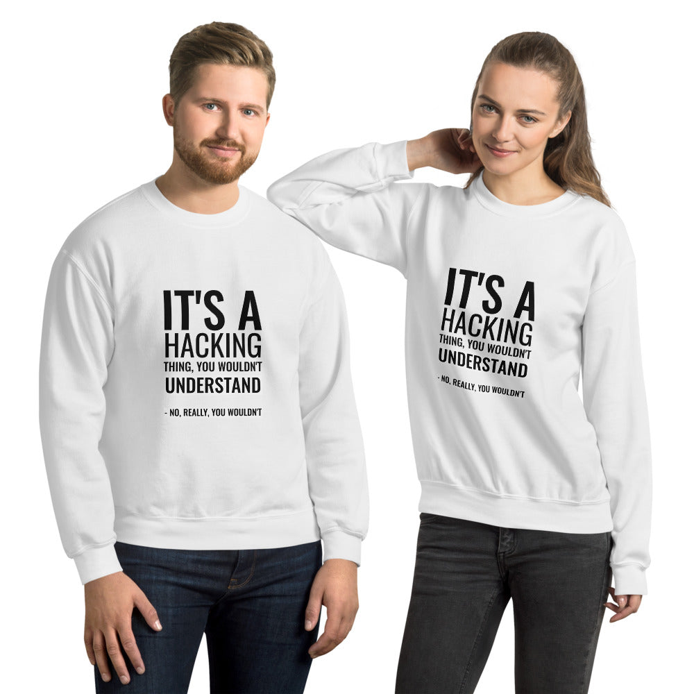 It's a hacking thing, you wouldn't understand - Unisex Sweatshirt by DarkByteGear