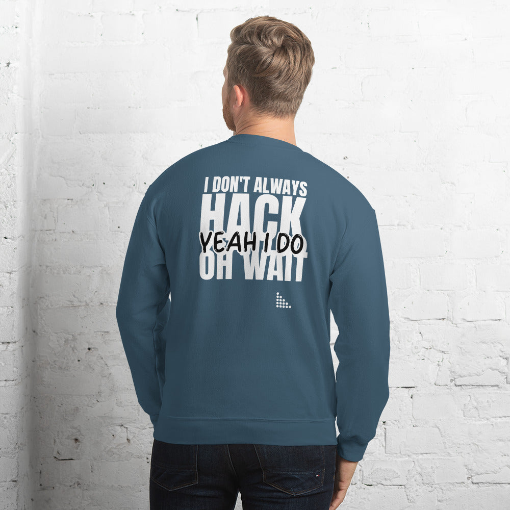 I Don't Always Hack Oh Wait Yeah I Do - Unisex Sweatshirt (white text) by DarkByteGear