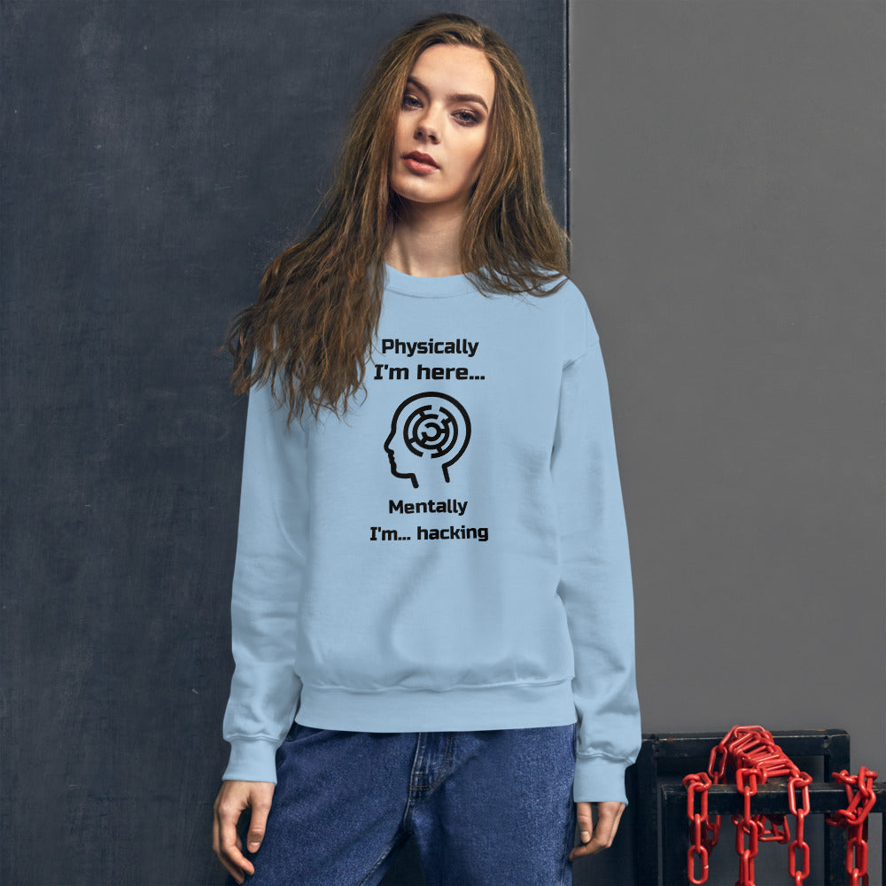 Physically I'm here... Mentally I'm... hacking - Unisex Sweatshirt by DarkByteGear