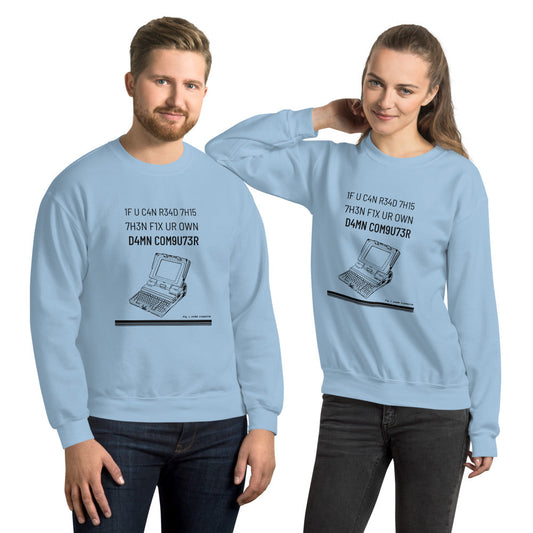 1F U C4N R34D 7H15 7H3N F1X UR OWN D4MN COM9U73R - Unisex Sweatshirt (black text) by DarkByteGear