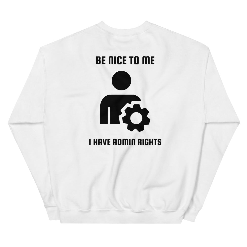 Be nice to me I have admin rights - Unisex Sweatshirt by DarkByteGear