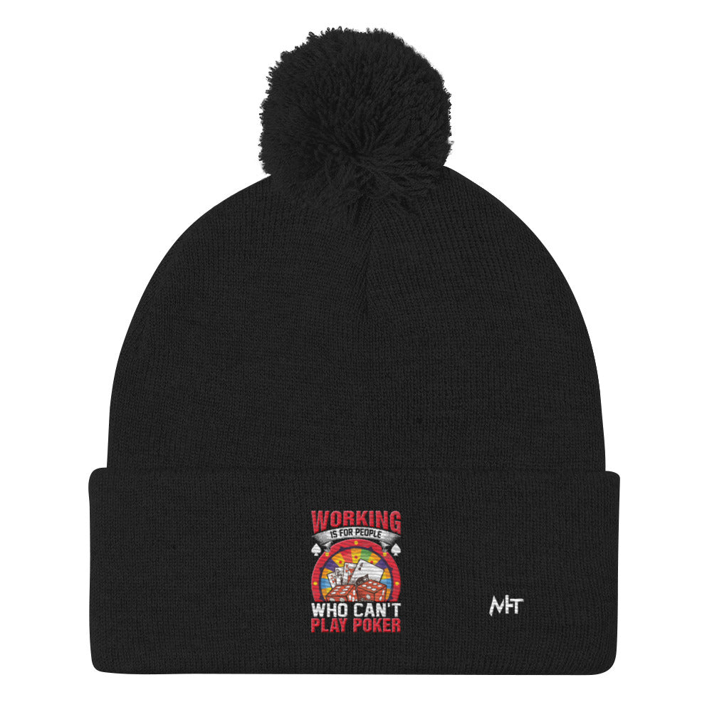 Working is for people for Who can't Play Poker - Pom-Pom Beanie by DarkByteGear