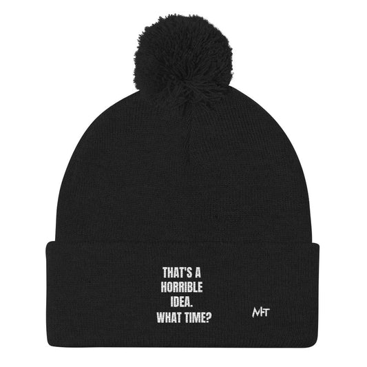 That's a horrible idea. What time? - Pom-Pom Beanie by DarkByteGear
