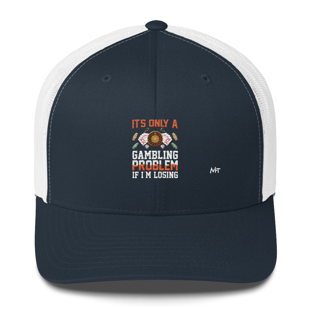 It's only a Gambling Problem, if I am losing - Trucker Cap by DarkByteGear
