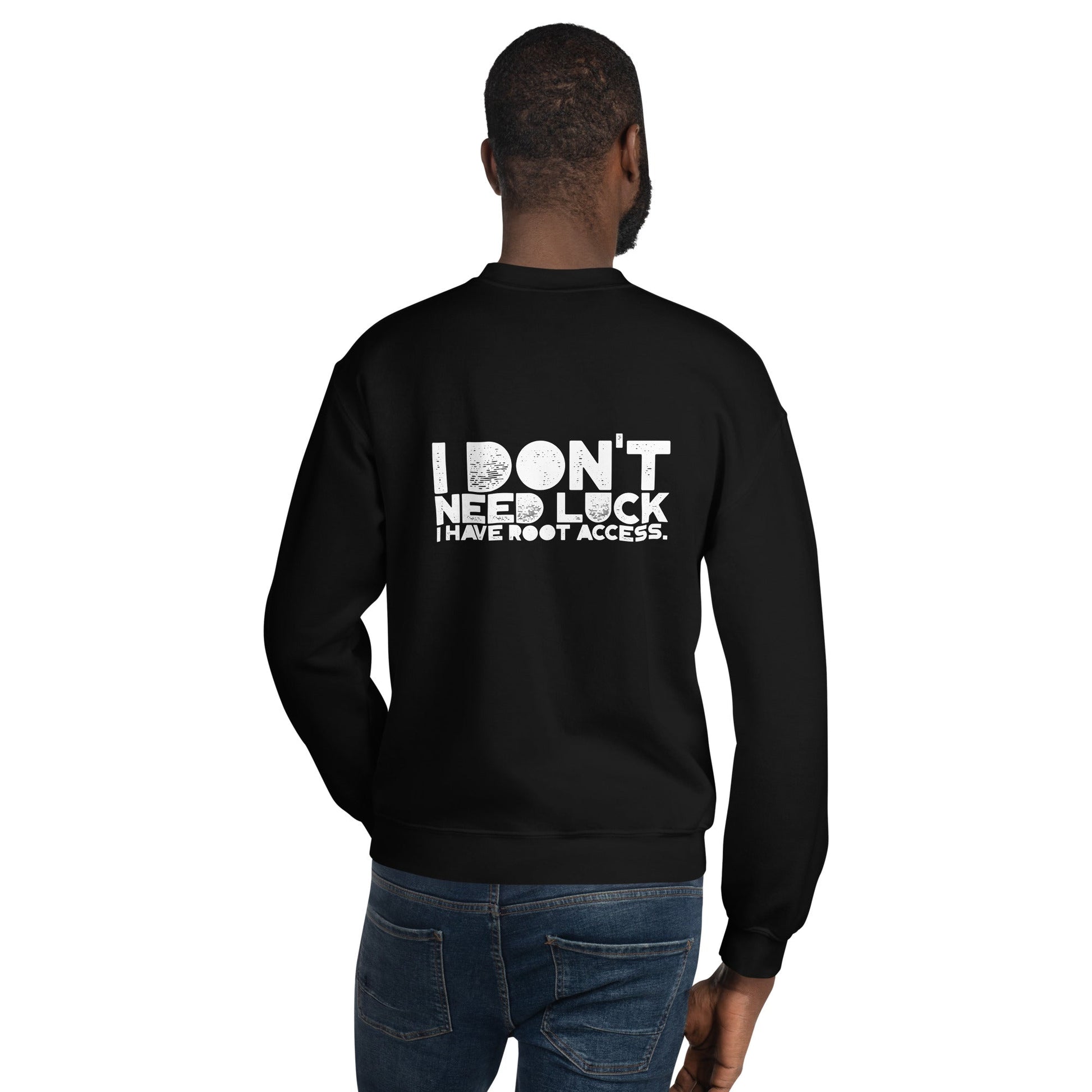 I Don't Need Luck: I Have Root Access - Unisex Sweatshirt ( Back Print ) by DarkByteGear