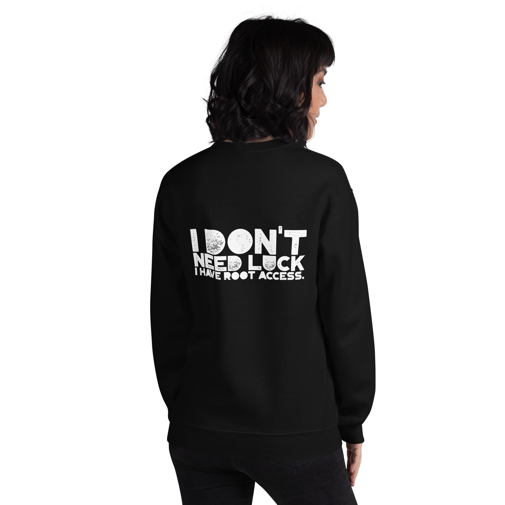 I Don't Need Luck: I Have Root Access - Unisex Sweatshirt ( Back Print ) by DarkByteGear