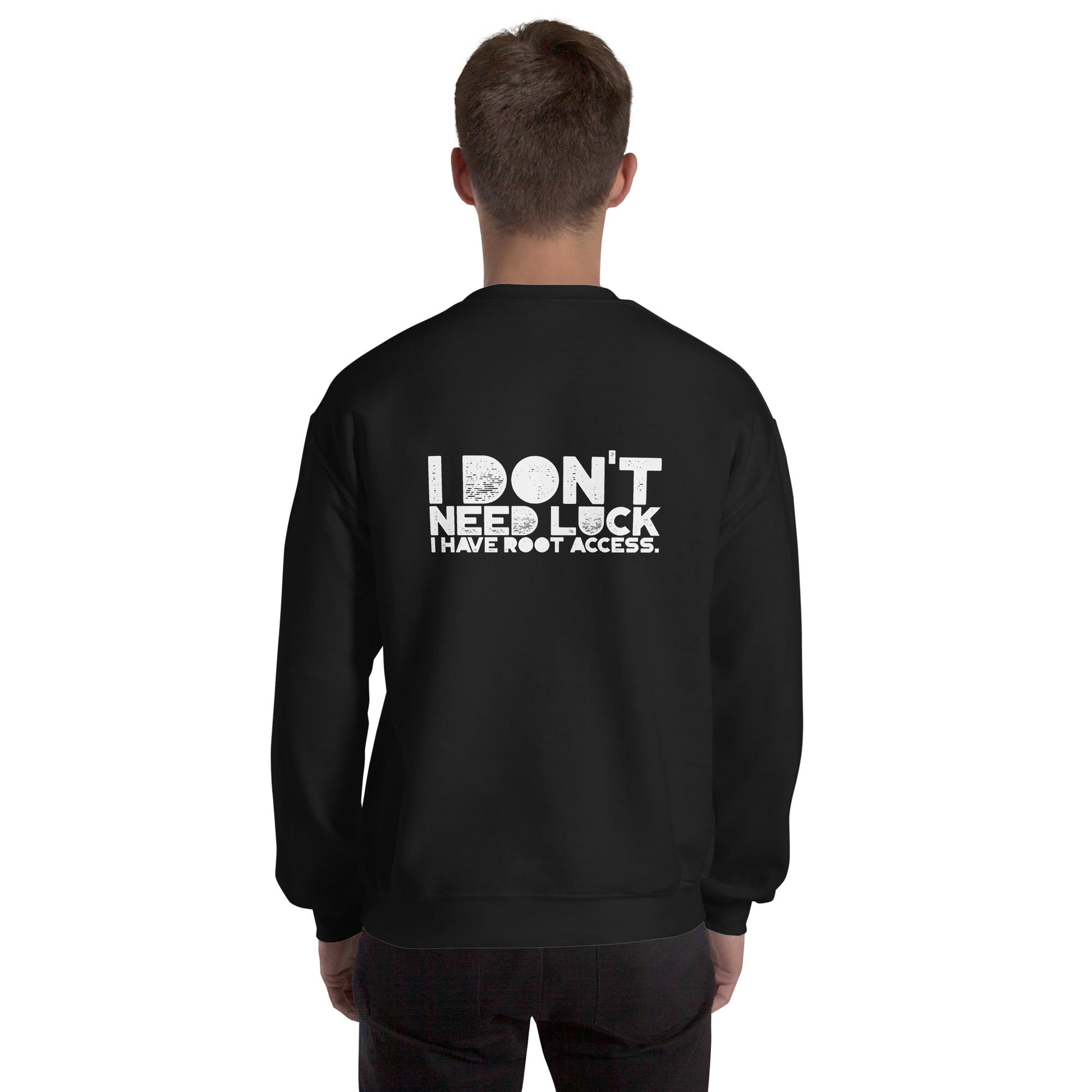 I Don't Need Luck: I Have Root Access - Unisex Sweatshirt ( Back Print ) by DarkByteGear
