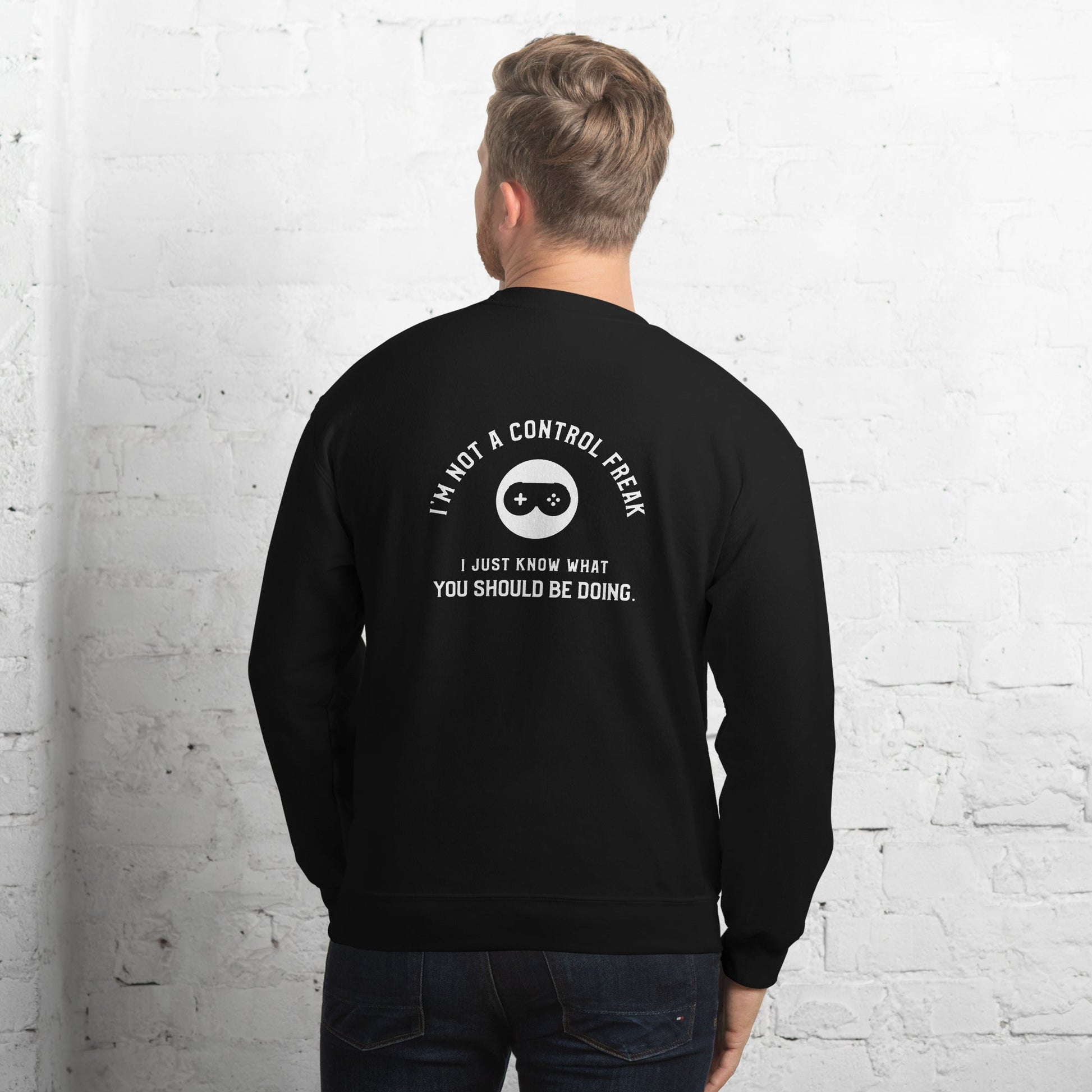 I am not a Control freak, I just Know what you should be doing - Unisex Sweatshirt ( Back Print ) by DarkByteGear