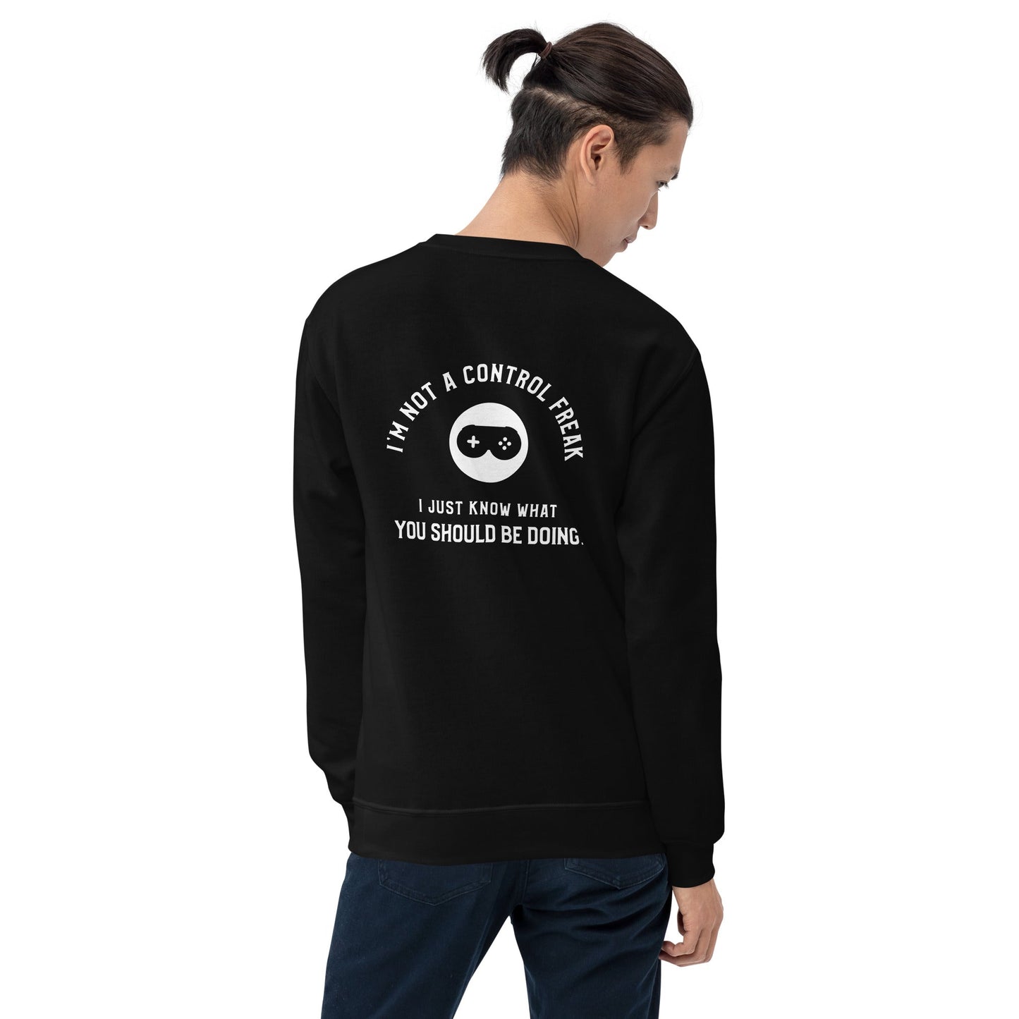 I am not a Control freak, I just Know what you should be doing - Unisex Sweatshirt ( Back Print ) by DarkByteGear