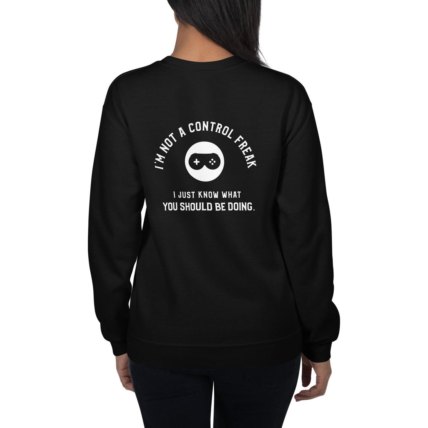 I am not a Control freak, I just Know what you should be doing - Unisex Sweatshirt ( Back Print ) by DarkByteGear