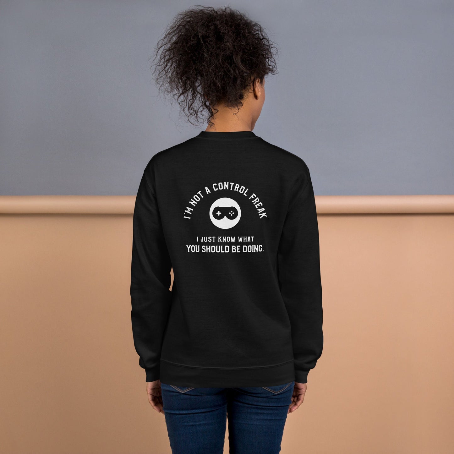 I am not a Control freak, I just Know what you should be doing - Unisex Sweatshirt ( Back Print ) by DarkByteGear
