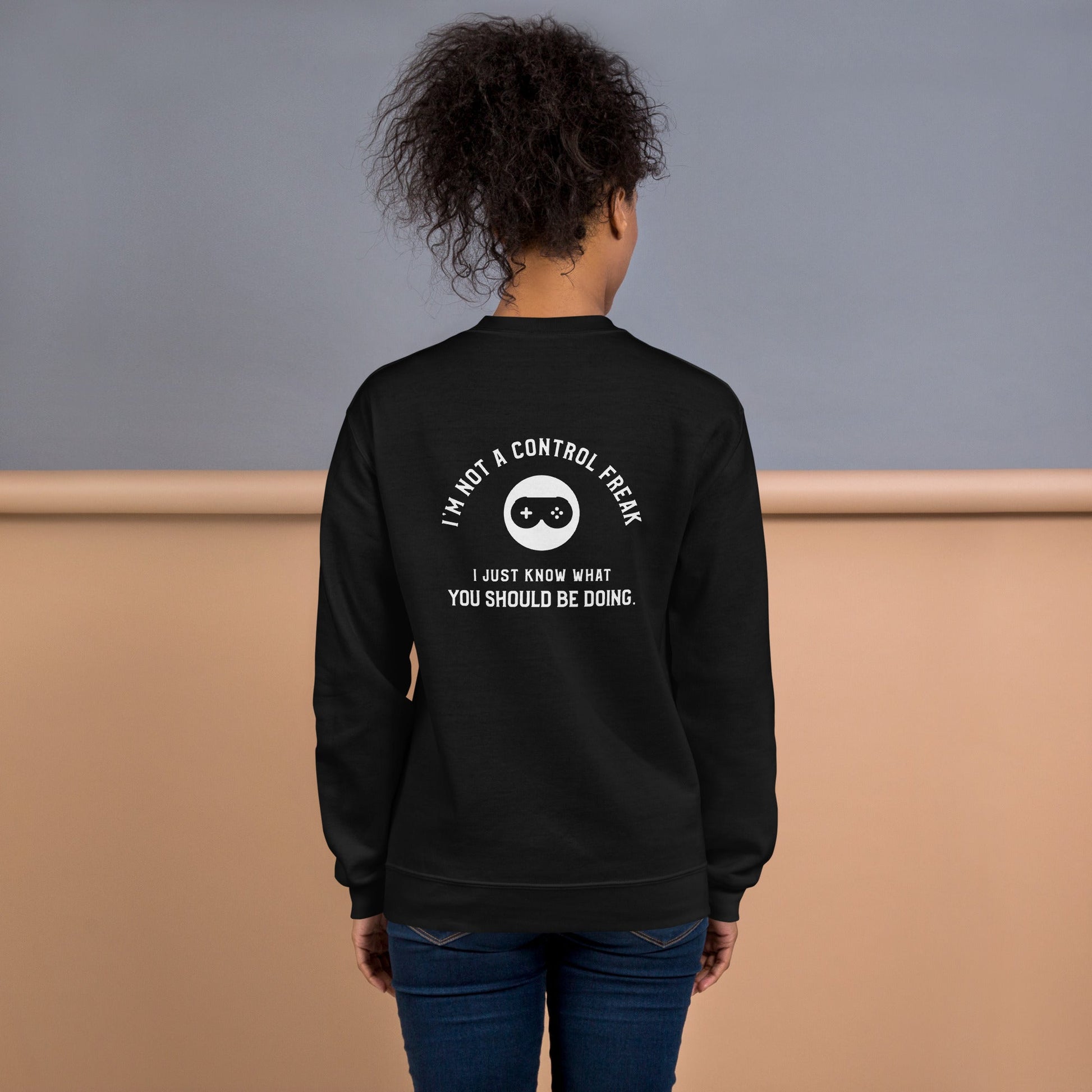 I am not a Control freak, I just Know what you should be doing - Unisex Sweatshirt ( Back Print ) by DarkByteGear