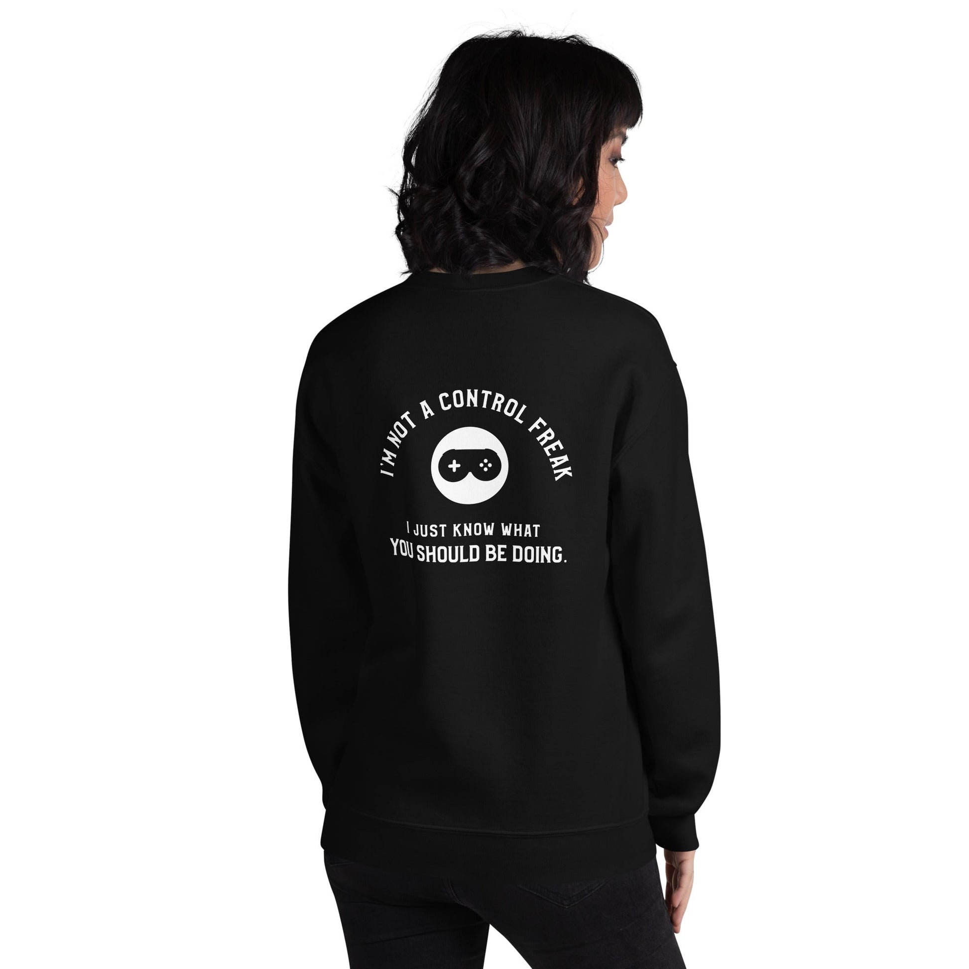 I am not a Control freak, I just Know what you should be doing - Unisex Sweatshirt ( Back Print ) by DarkByteGear