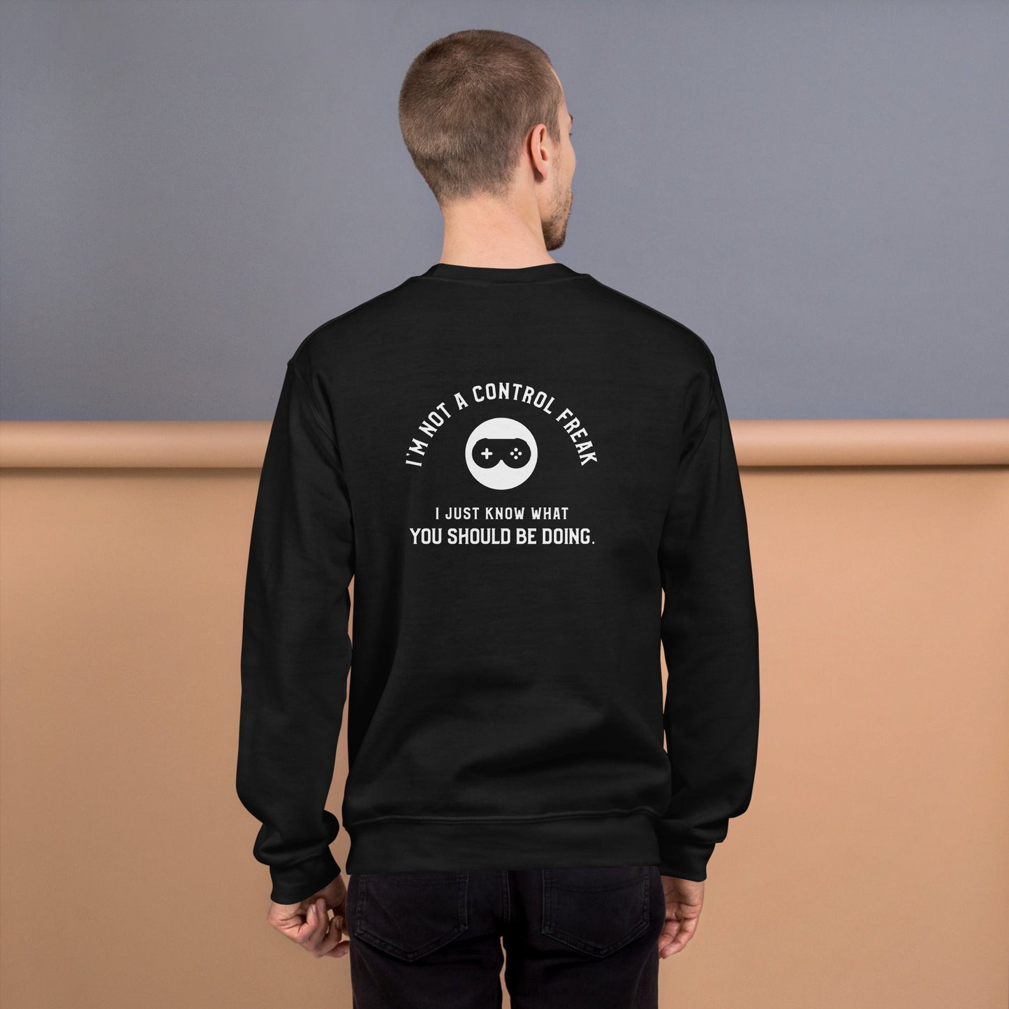 I am not a Control freak, I just Know what you should be doing - Unisex Sweatshirt ( Back Print ) by DarkByteGear