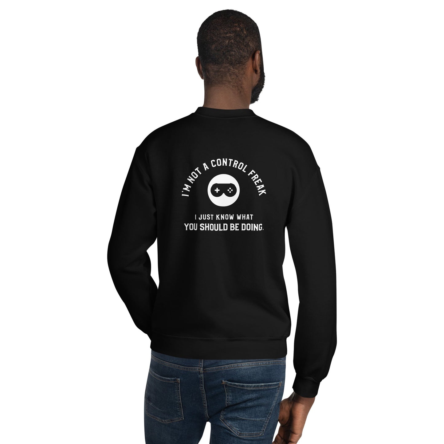 I am not a Control freak, I just Know what you should be doing - Unisex Sweatshirt ( Back Print ) by DarkByteGear