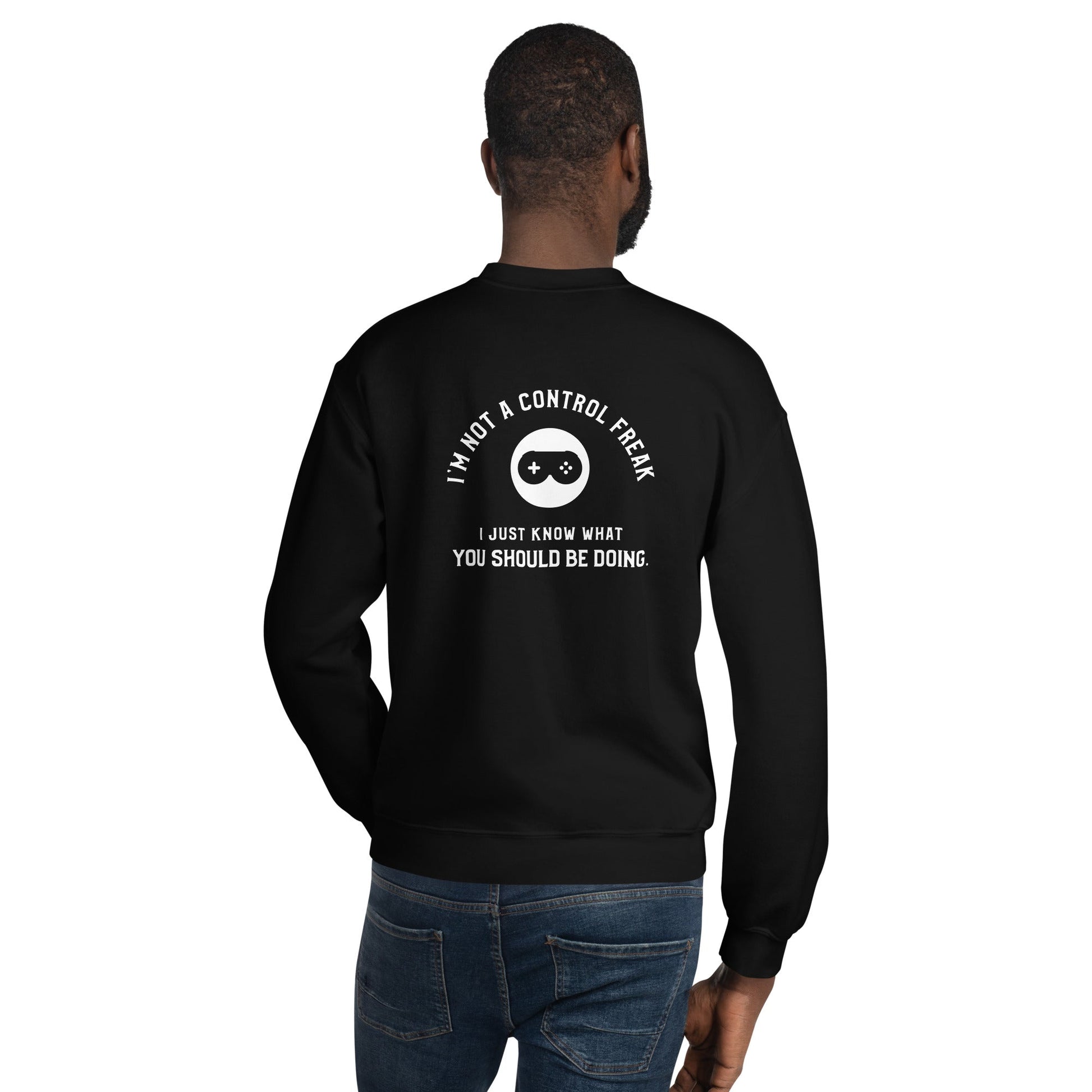 I am not a Control freak, I just Know what you should be doing - Unisex Sweatshirt ( Back Print ) by DarkByteGear