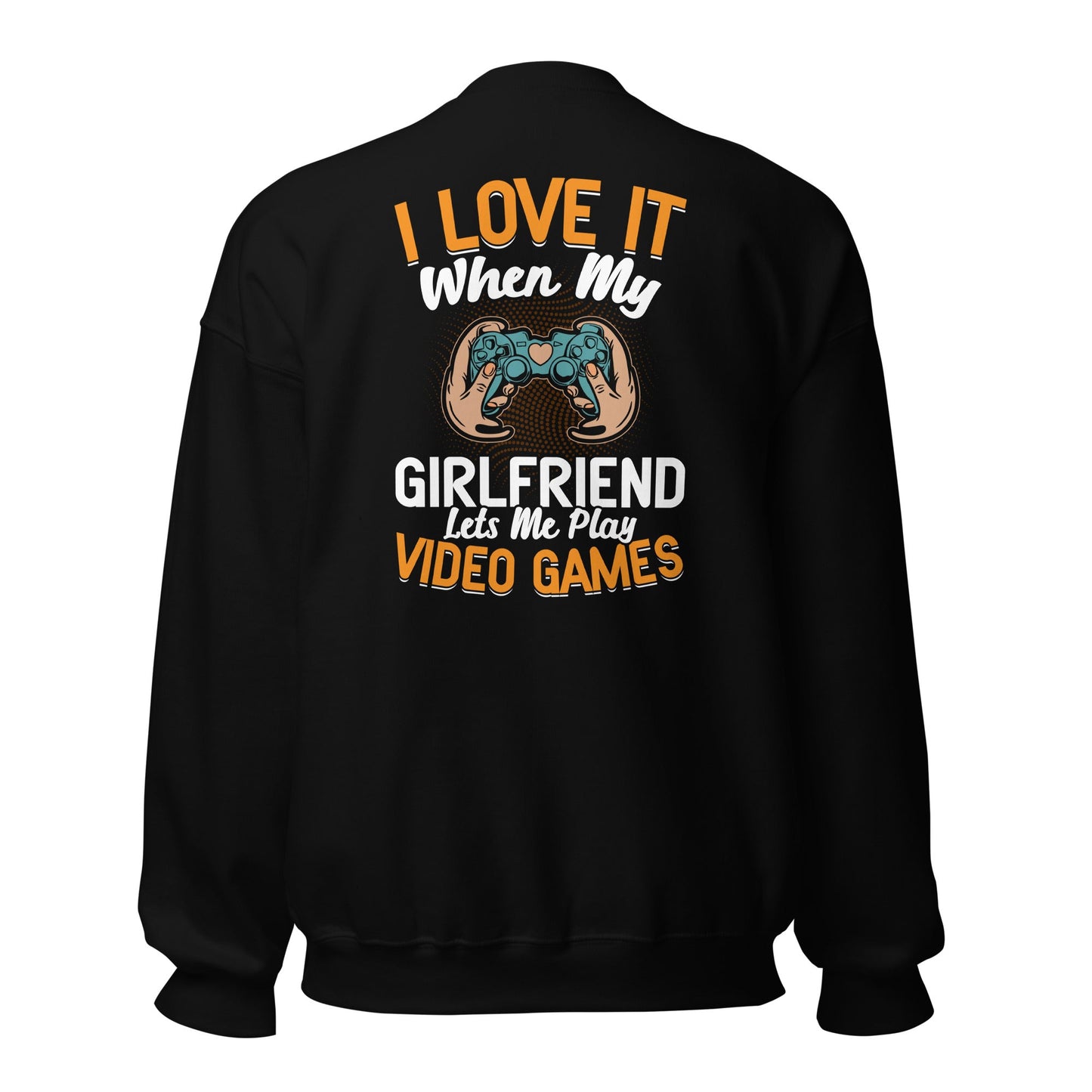 I love it when My Girlfriend Let me Play Videogames - Unisex Sweatshirt ( Back Print ) by DarkByteGear