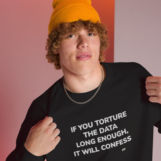 If you torture the data - Unisex Sweatshirt by DarkByteGear