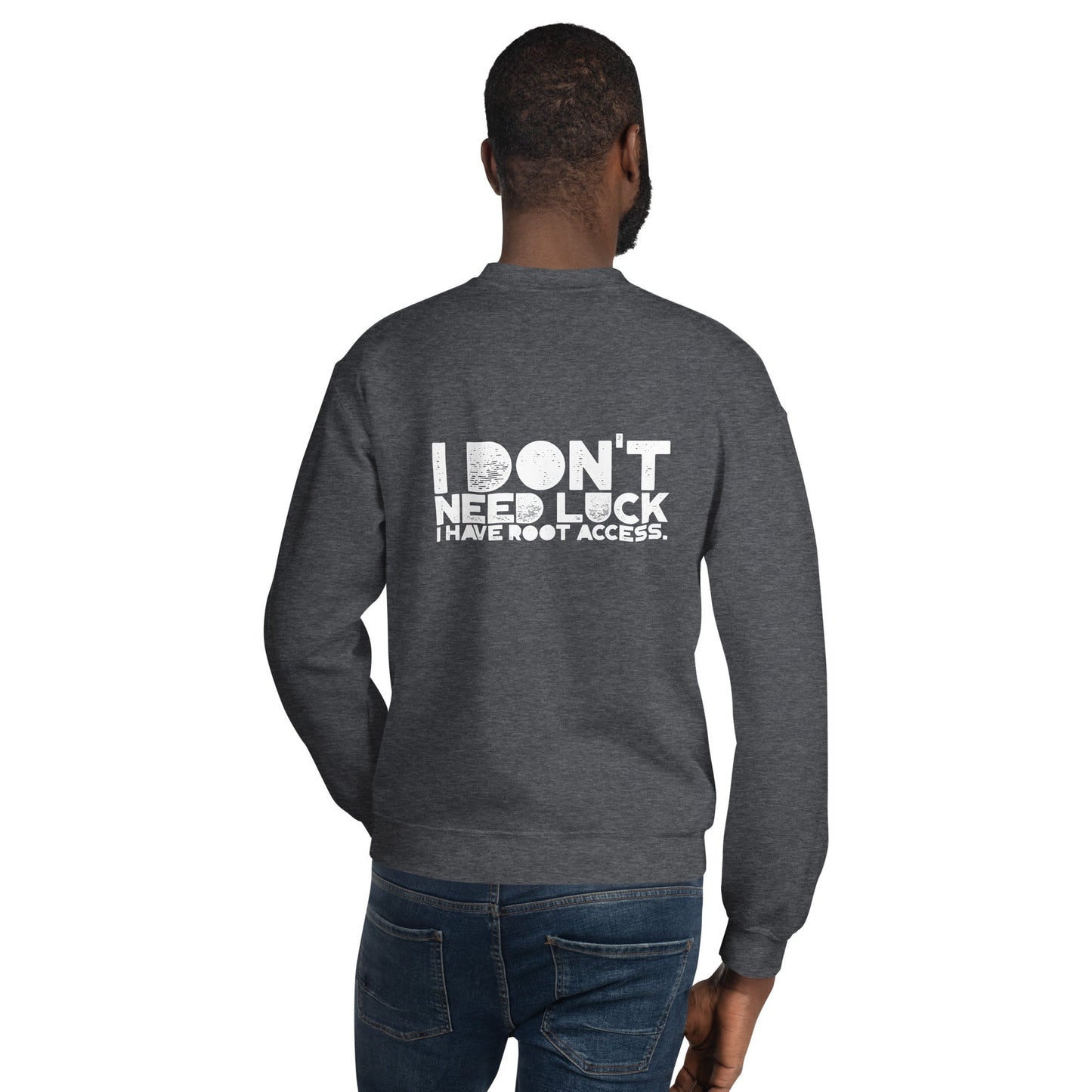I Don't Need Luck: I Have Root Access - Unisex Sweatshirt ( Back Print ) by DarkByteGear