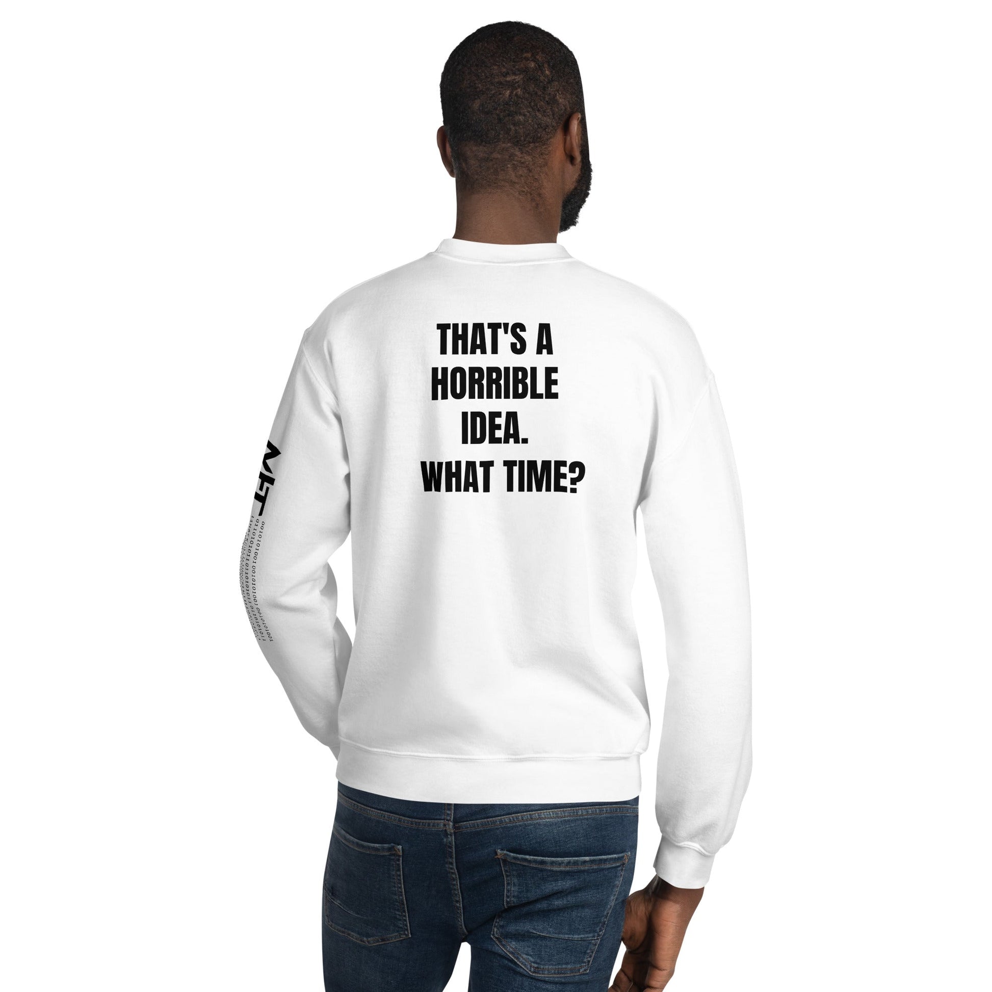 That's a horrible idea. What time? - Unisex Sweatshirt (back print) by DarkByteGear