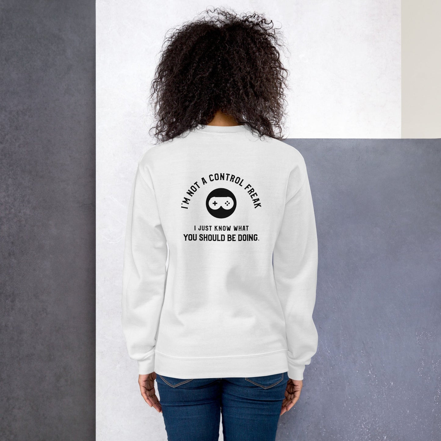 I am not a Control freak, I just Know what you should be doing - Unisex Sweatshirt ( Back Print ) by DarkByteGear