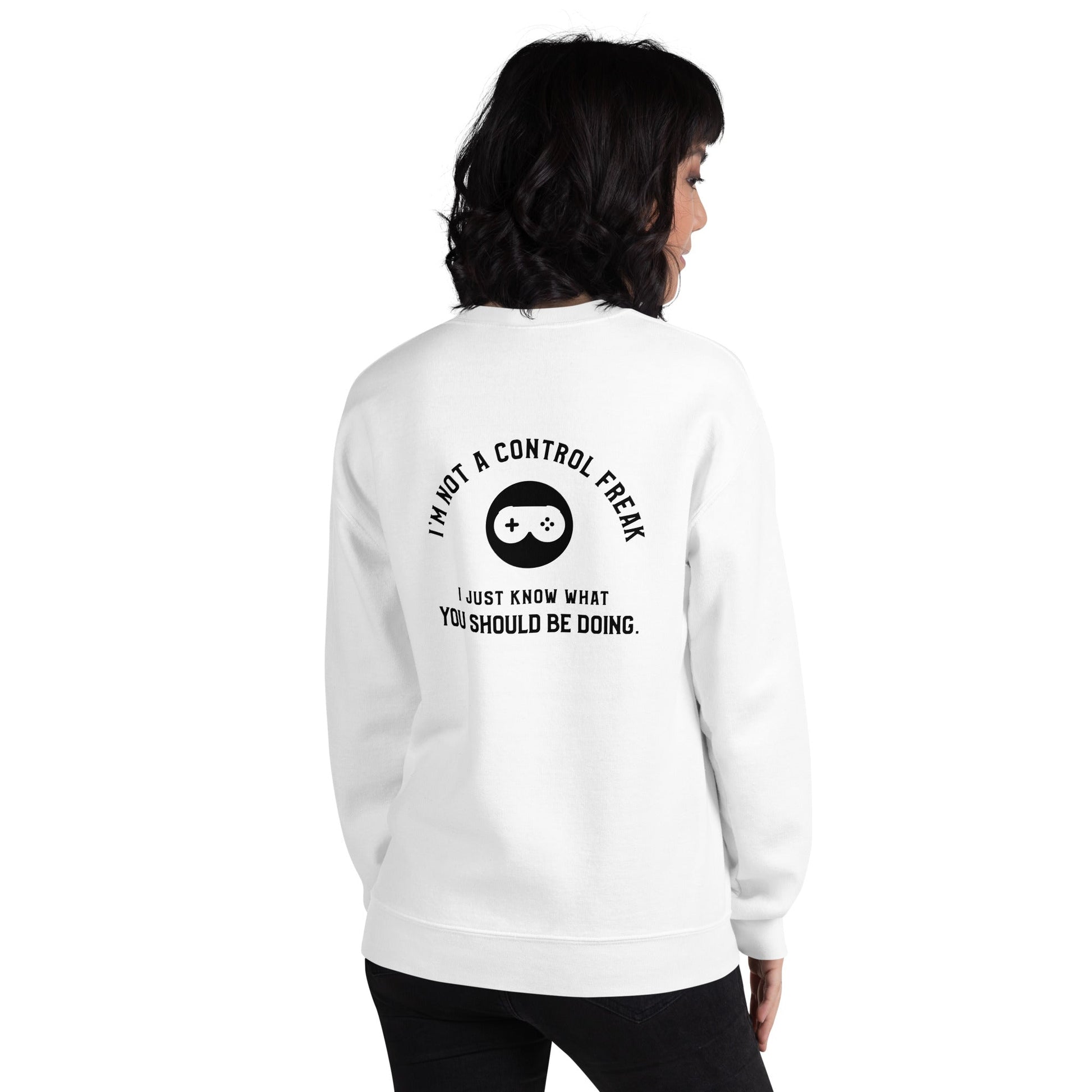 I am not a Control freak, I just Know what you should be doing - Unisex Sweatshirt ( Back Print ) by DarkByteGear