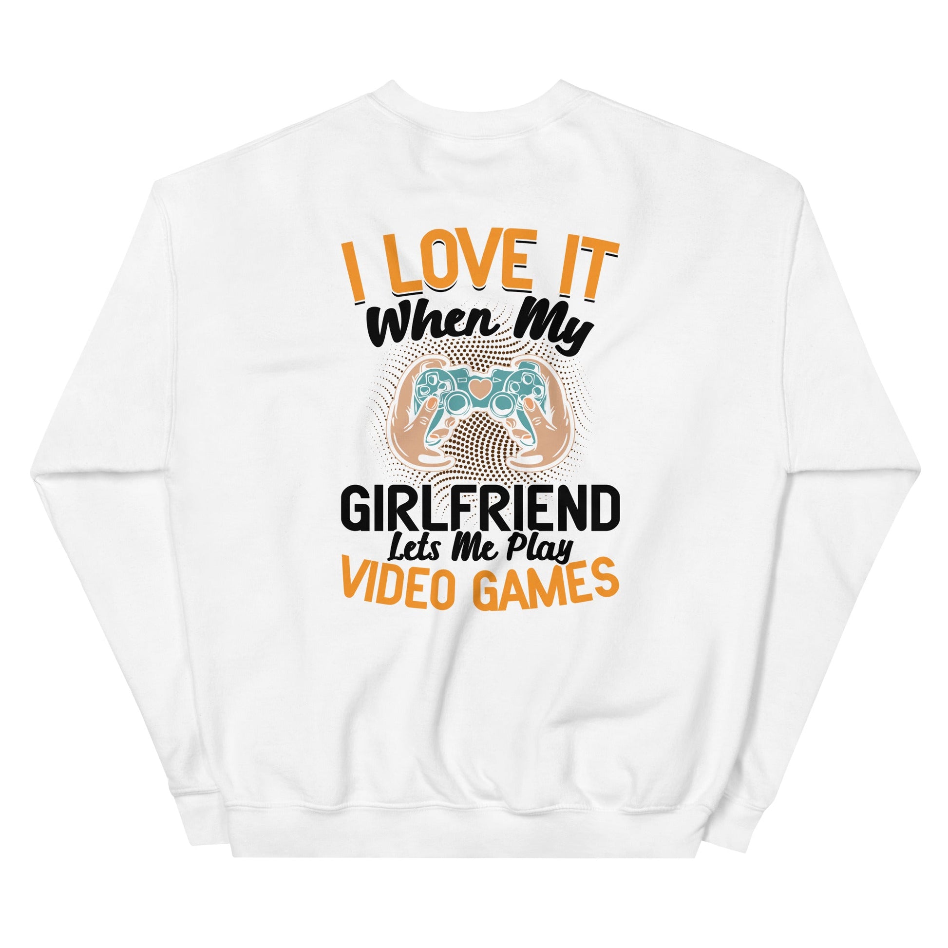 I love it when My Girlfriend Let me Play Videogames - Unisex Sweatshirt ( Back Print ) by DarkByteGear